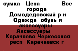 сумка › Цена ­ 2 000 - Все города, Домодедовский р-н Одежда, обувь и аксессуары » Аксессуары   . Карачаево-Черкесская респ.,Карачаевск г.